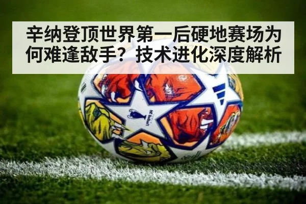 辛纳登顶世界第一后硬地赛场为何难逢敌手?技术进化深度解析