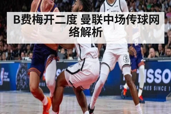 B费梅开二度 曼联中场传球网络解析